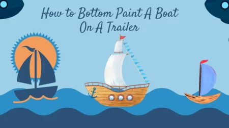 How to Bottom Paint A Boat On A Trailer In 7 Unique Steps?