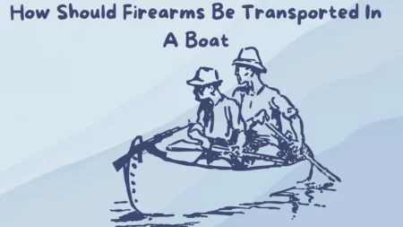 How Should Firearms Be Transported In A Boat In 2022?